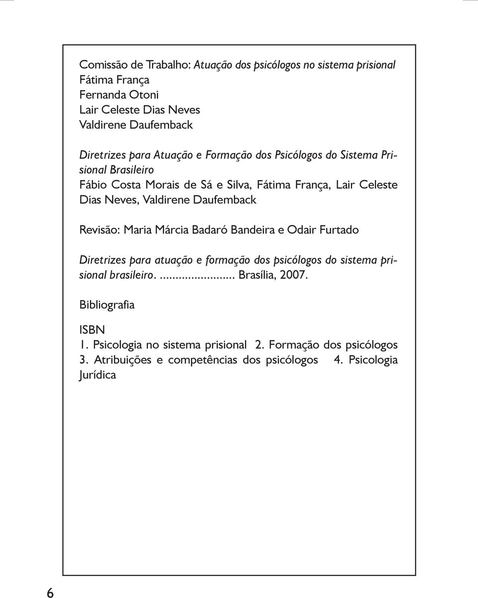 Daufemback Revisão: Maria Márcia Badaró Bandeira e Odair Furtado Diretrizes para atuação e formação dos psicólogos do sistema prisional brasileiro.