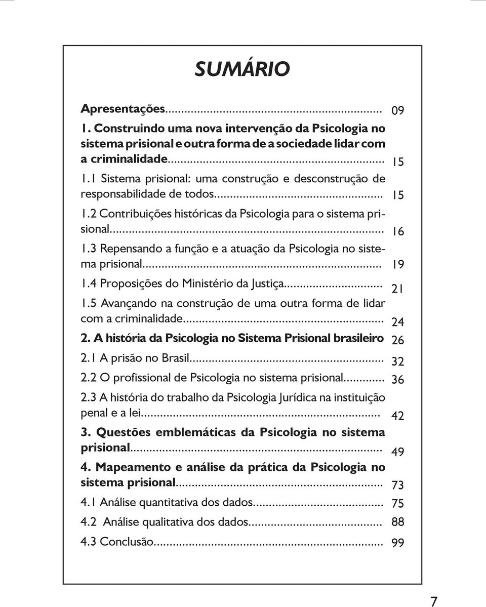 .. 2. A história da Psicologia no Sistema Prisional brasileiro 2.1 A prisão no Brasil... 2.2 O profissional de Psicologia no sistema prisional... 2.3 A história do trabalho da Psicologia Jurídica na instituição penal e a lei.