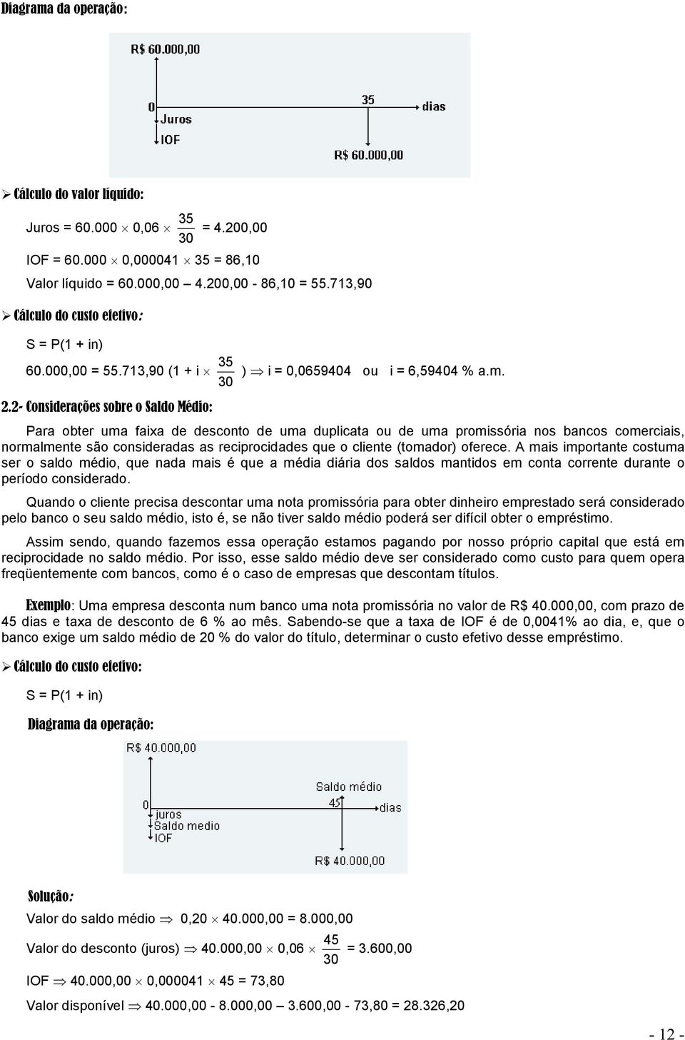 2- Cosiderações sobre o Saldo Médio: Para obter uma faixa de descoto de uma duplicata ou de uma promissória os bacos comerciais, ormalmete são cosideradas as reciprocidades que o cliete (tomador)