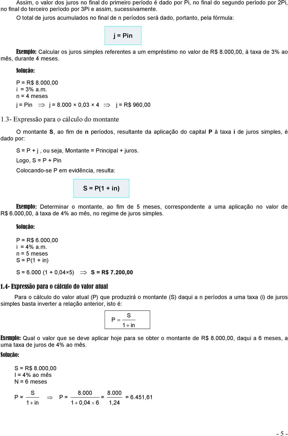 000,00, à taxa de 3% ao mês, durate 4 meses. P = R$ 8.000,00 i = 3% a.m. = 4 meses j = Pi j = 8.000 0,03 4 j = R$ 960,00 1.