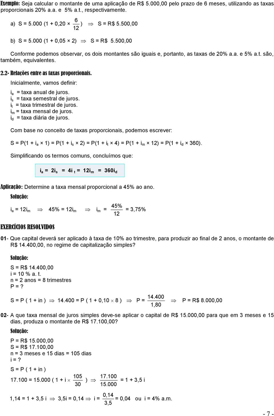 Iicialmete, vamos defiir: i a = taxa aual de juros. i s = taxa semestral de juros. i t = taxa trimestral de juros. i m = taxa mesal de juros. i d = taxa diária de juros.