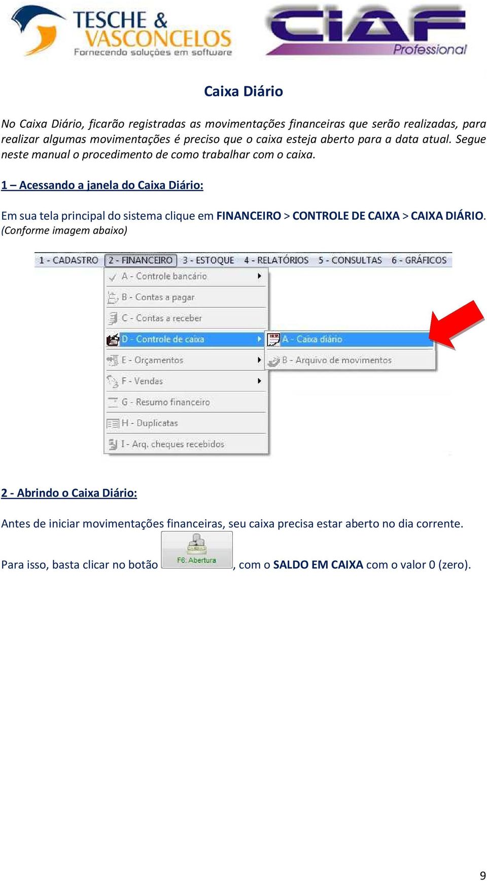 1 Acessando a janela do Caixa Diário: Em sua tela principal do sistema clique em FINANCEIRO > CONTROLE DE CAIXA > CAIXA DIÁRIO.