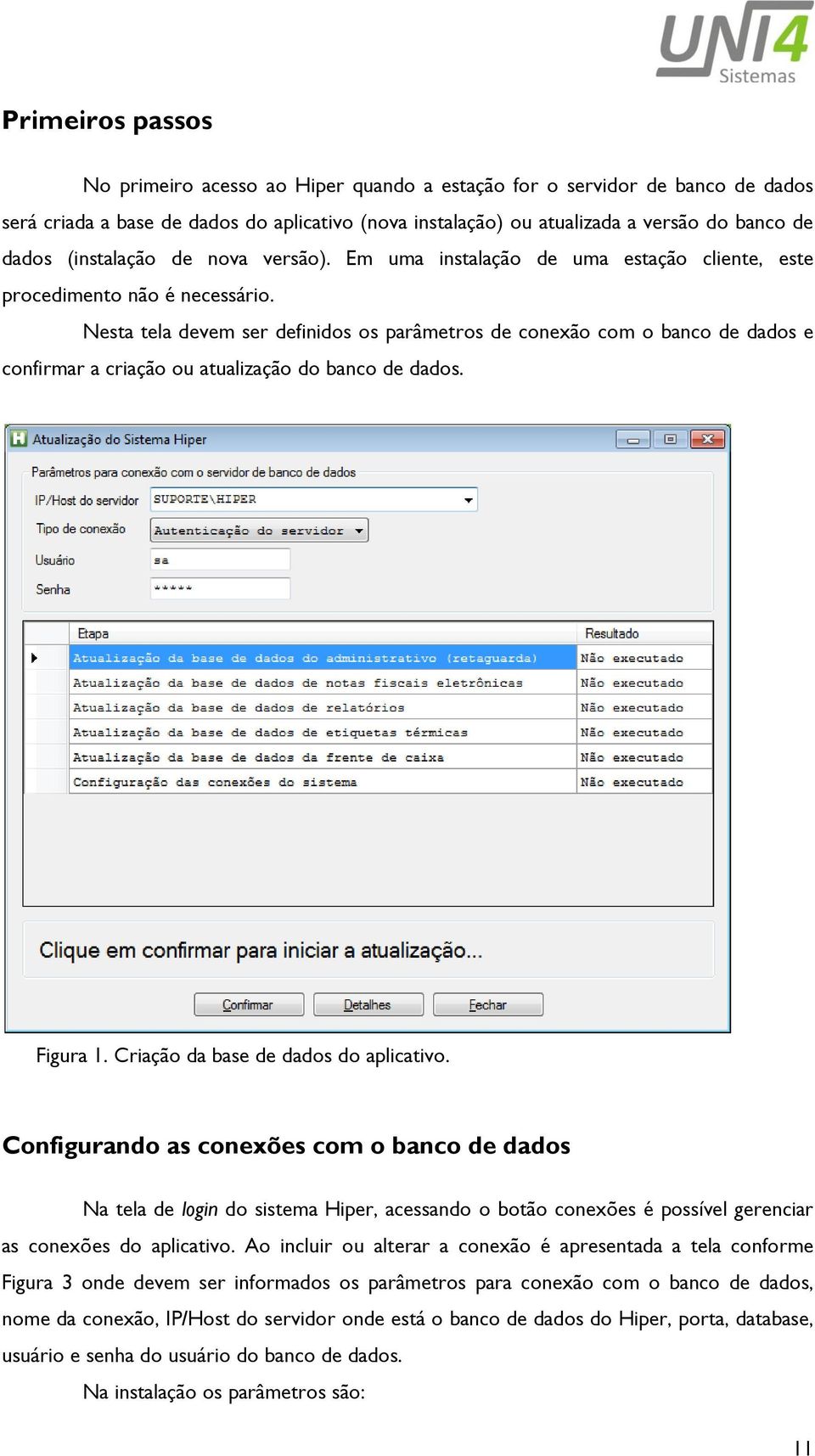 Nesta tela devem ser definidos os parâmetros de conexão com o banco de dados e confirmar a criação ou atualização do banco de dados. Figura 1. Criação da base de dados do aplicativo.