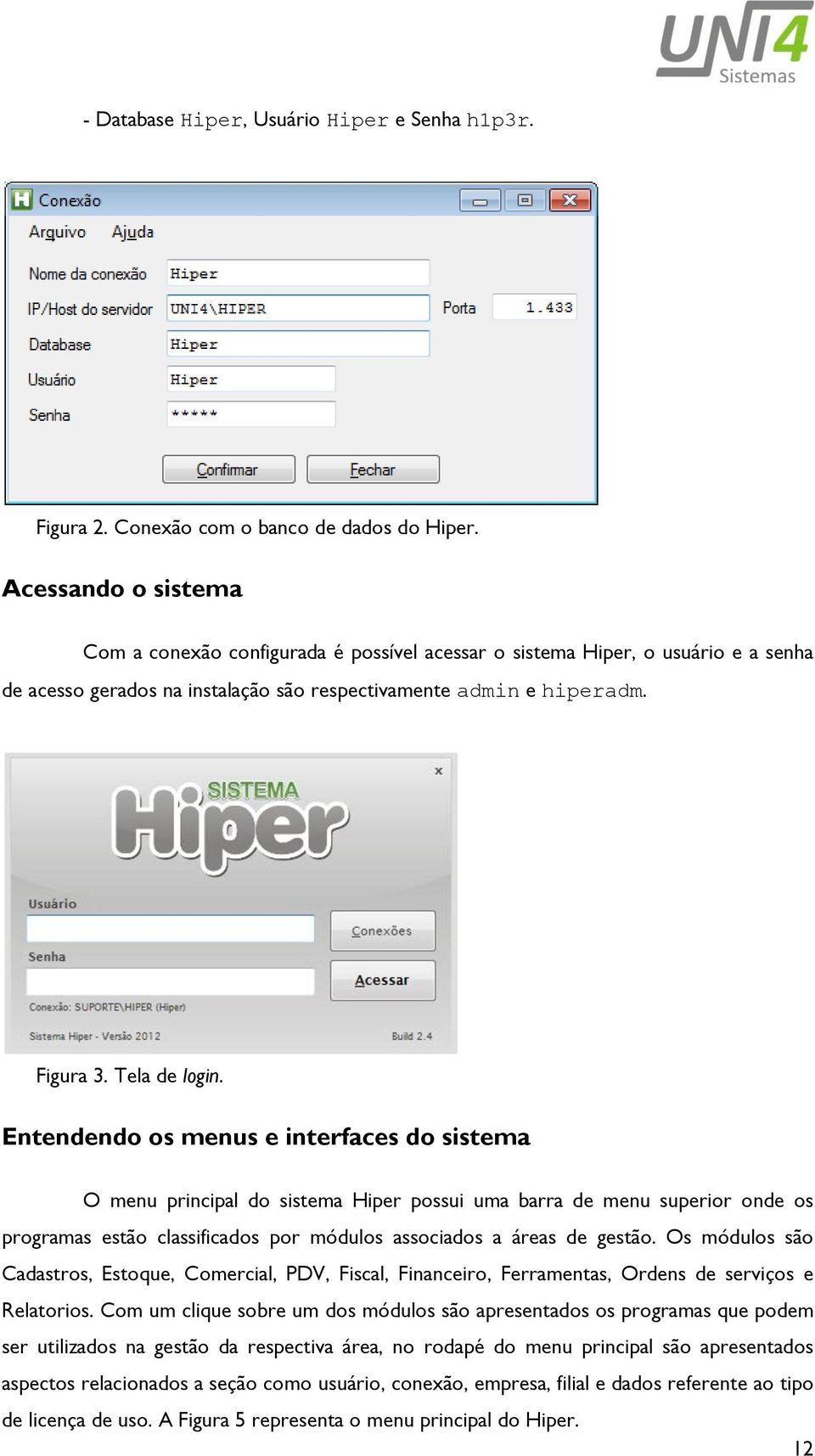 Entendendo os menus e interfaces do sistema O menu principal do sistema Hiper possui uma barra de menu superior onde os programas estão classificados por módulos associados a áreas de gestão.