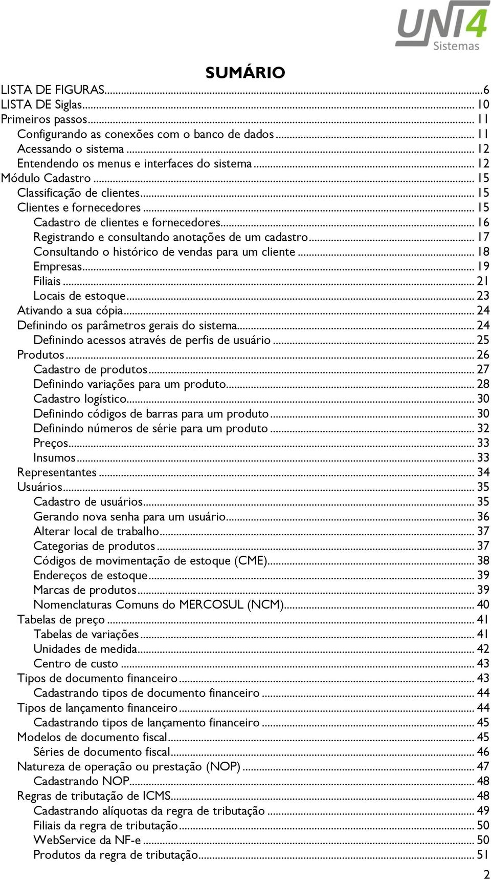 .. 17 Consultando o histórico de vendas para um cliente... 18 Empresas... 19 Filiais... 21 Locais de estoque... 23 Ativando a sua cópia... 24 Definindo os parâmetros gerais do sistema.