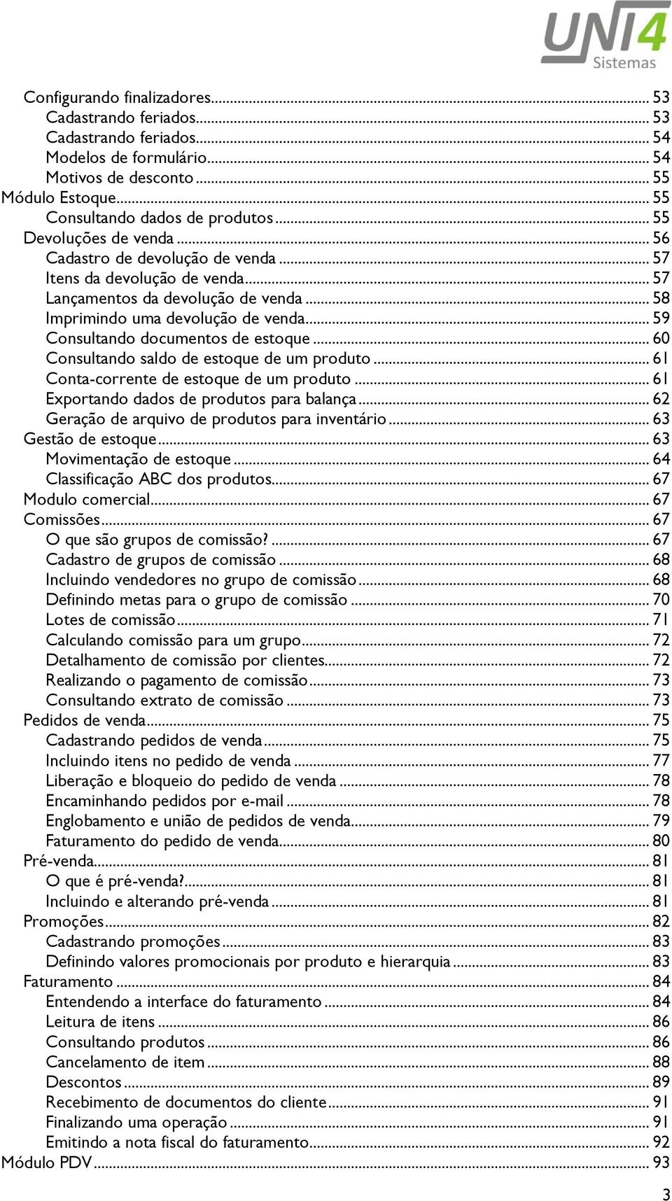 .. 59 Consultando documentos de estoque... 60 Consultando saldo de estoque de um produto... 61 Conta-corrente de estoque de um produto... 61 Exportando dados de produtos para balança.