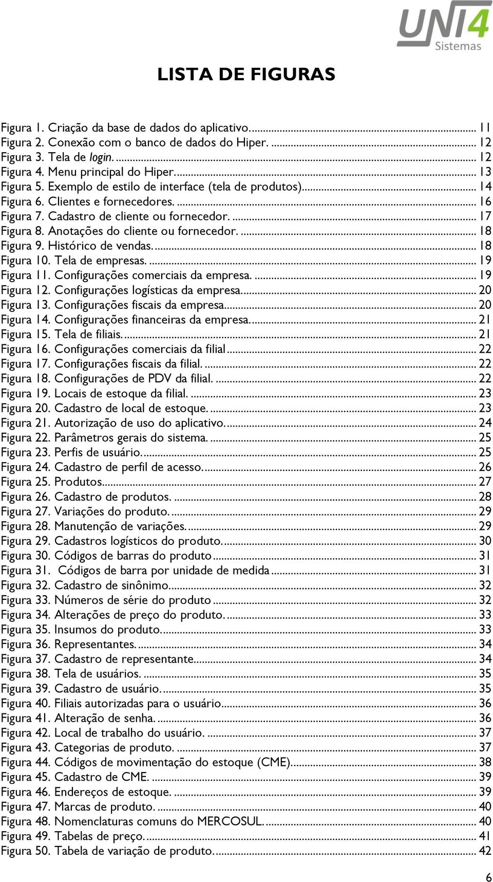 Anotações do cliente ou fornecedor.... 18 Figura 9. Histórico de vendas.... 18 Figura 10. Tela de empresas.... 19 Figura 11. Configurações comerciais da empresa.... 19 Figura 12.