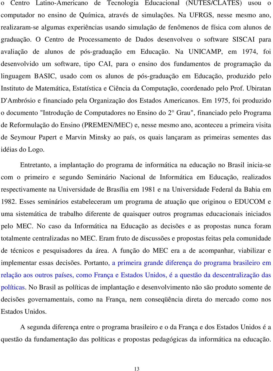 O Centro de Processamento de Dados desenvolveu o software SISCAI para avaliação de alunos de pós-graduação em Educação.