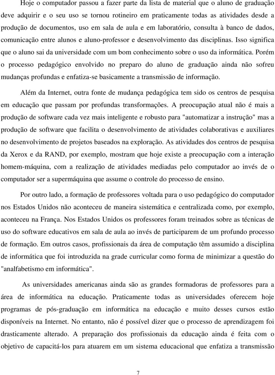 Isso significa que o aluno sai da universidade com um bom conhecimento sobre o uso da informática.