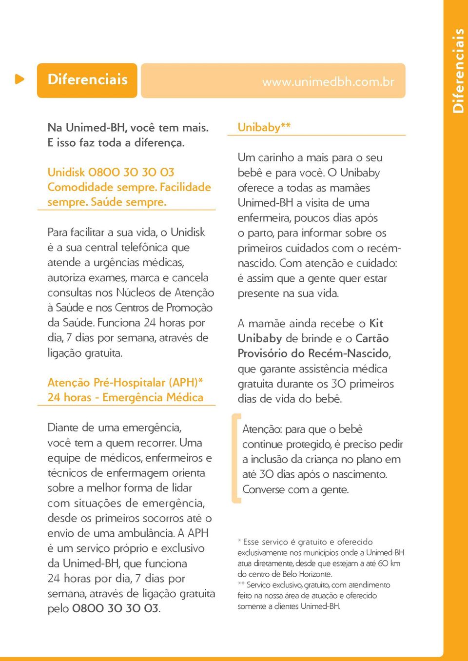 Funciona 24 horas por dia, 7 dias por semana, através de ligação gratuita. Atenção Pré-Hospitalar (APH)* 24 horas - Emergência Médica Diante de uma emergência, você tem a quem recorrer.