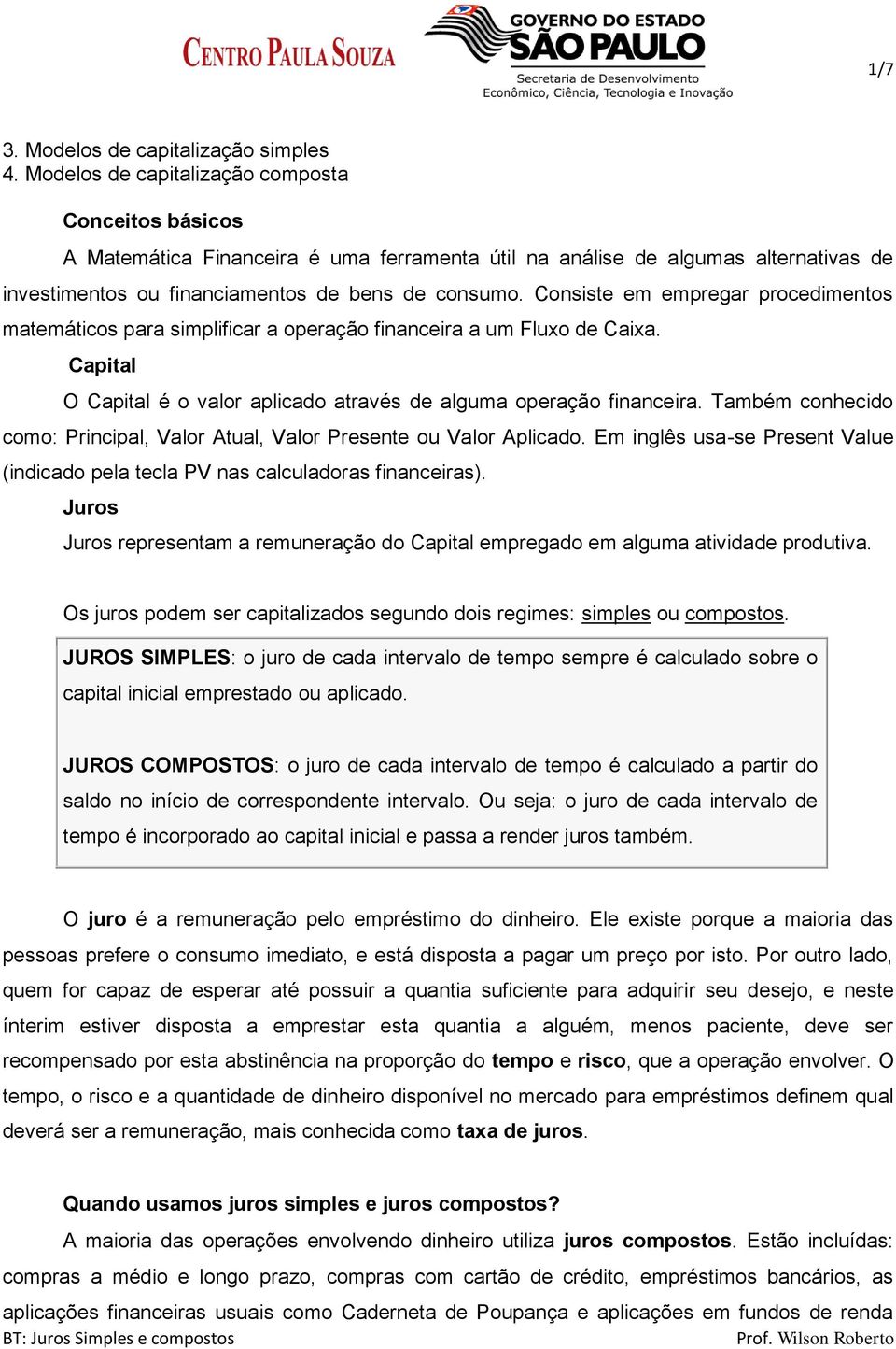 Consiste em empregar procedimentos matemáticos para simplificar a operação financeira a um Fluxo de Caixa. Capital O Capital é o valor aplicado através de alguma operação financeira.