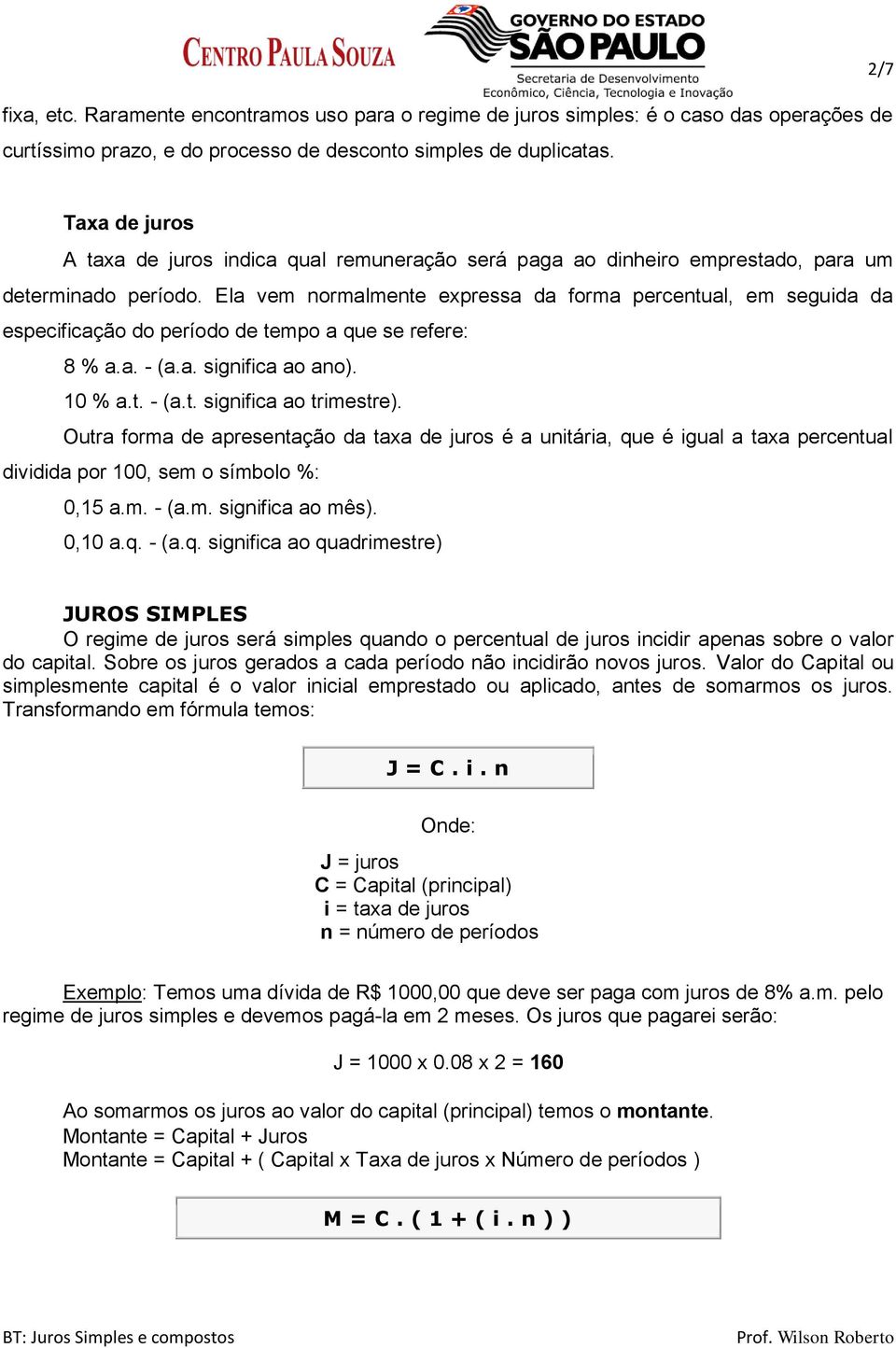 Ela vem normalmente expressa da forma percentual, em seguida da especificação do período de tempo a que se refere: 8 % a.a. - (a.a. significa ao ano). 10 % a.t. - (a.t. significa ao trimestre).