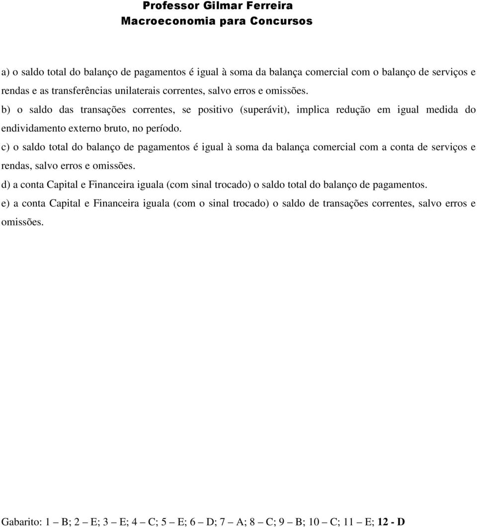 c) o saldo total do balanço de pagamentos é igual à soma da balança comercial com a conta de serviços e rendas, salvo erros e omissões.