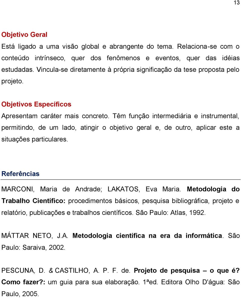 Têm função intermediária e instrumental, permitindo, de um lado, atingir o objetivo geral e, de outro, aplicar este a situações particulares. Referências MARCONI, Maria de Andrade; LAKATOS, Eva Maria.