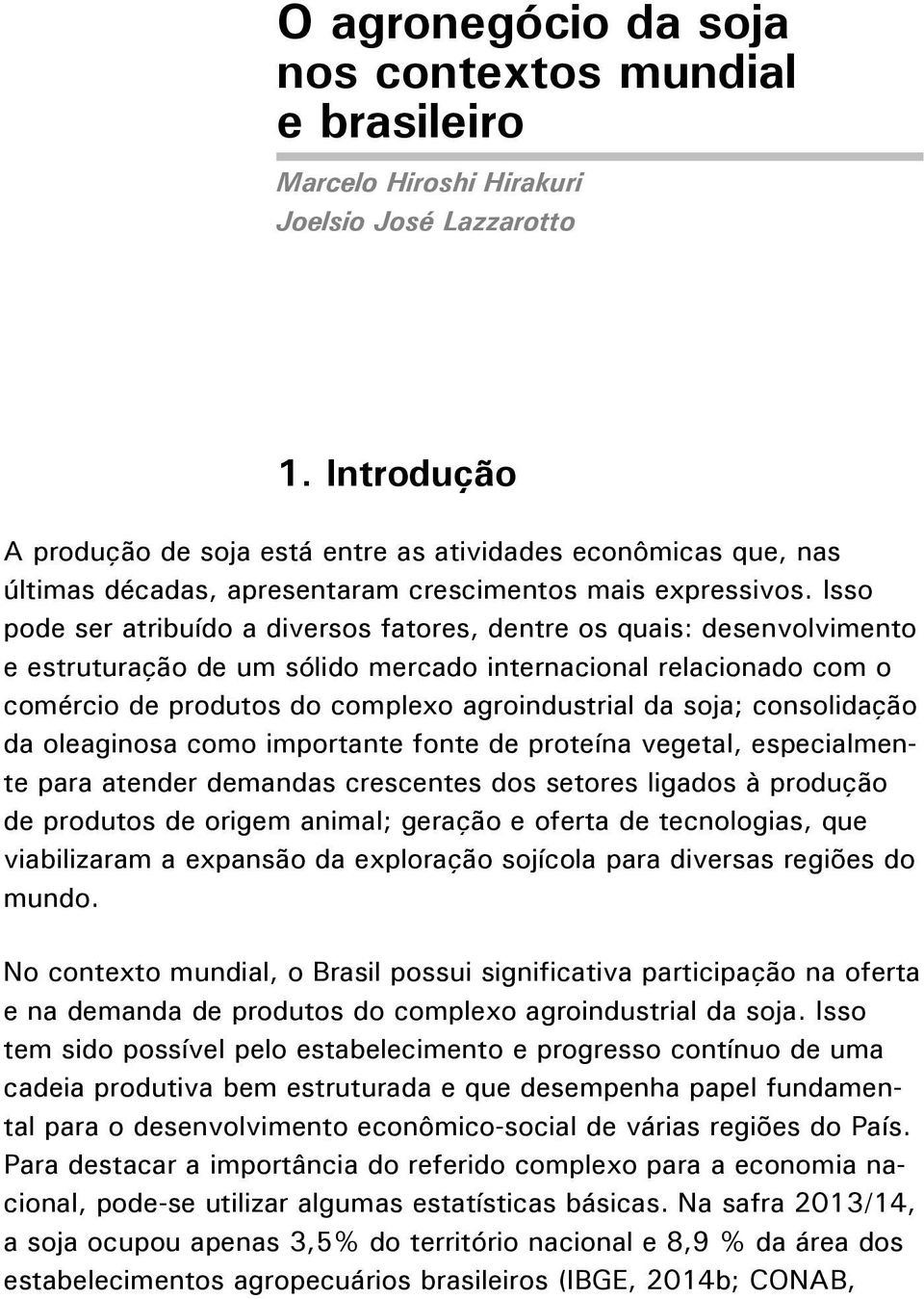 Isso pode ser atribuído a diversos fatores, dentre os quais: desenvolvimento e estruturação de um sólido mercado internacional relacionado com o comércio de produtos do complexo agroindustrial da