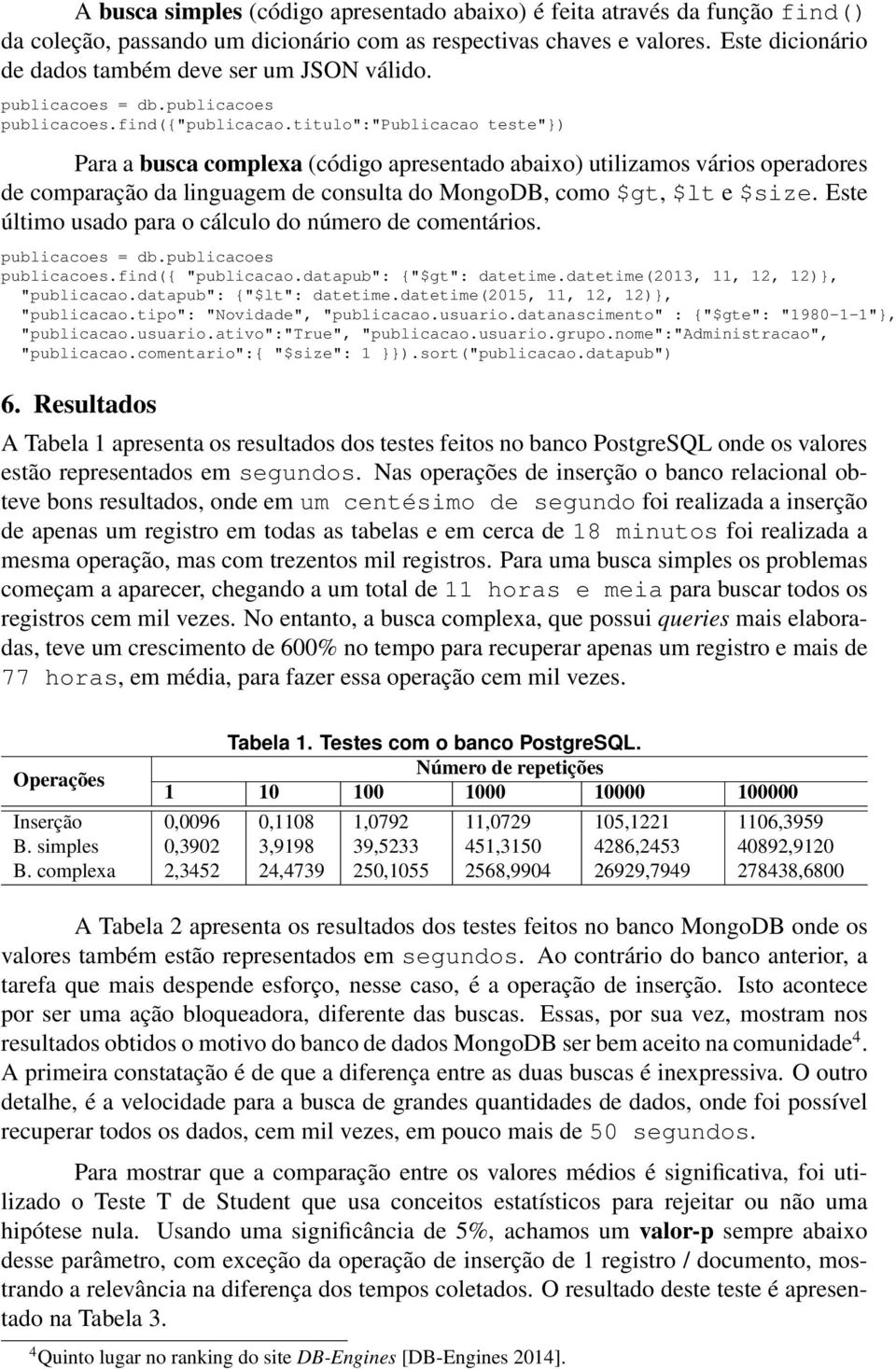 titulo":"publicacao teste"}) Para a busca complexa (código apresentado abaixo) utilizamos vários operadores de comparação da linguagem de consulta do MongoDB, como $gt, $lt e $size.