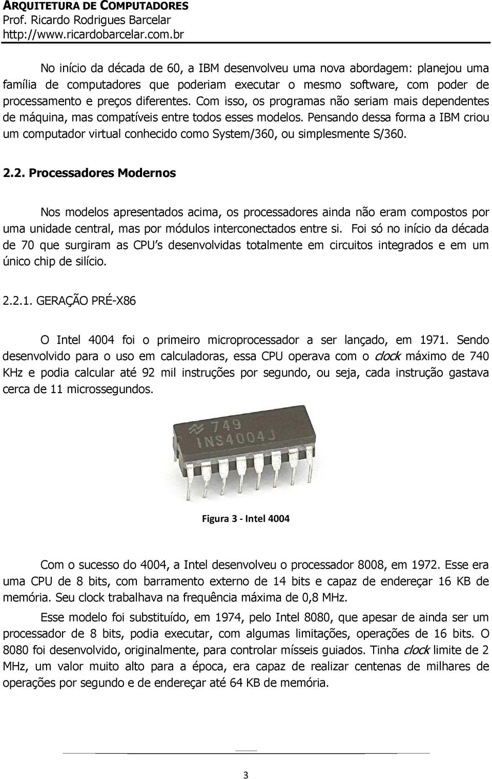 Pensando dessa forma a IBM criou um computador virtual conhecido como System/360, ou simplesmente S/360. 2.