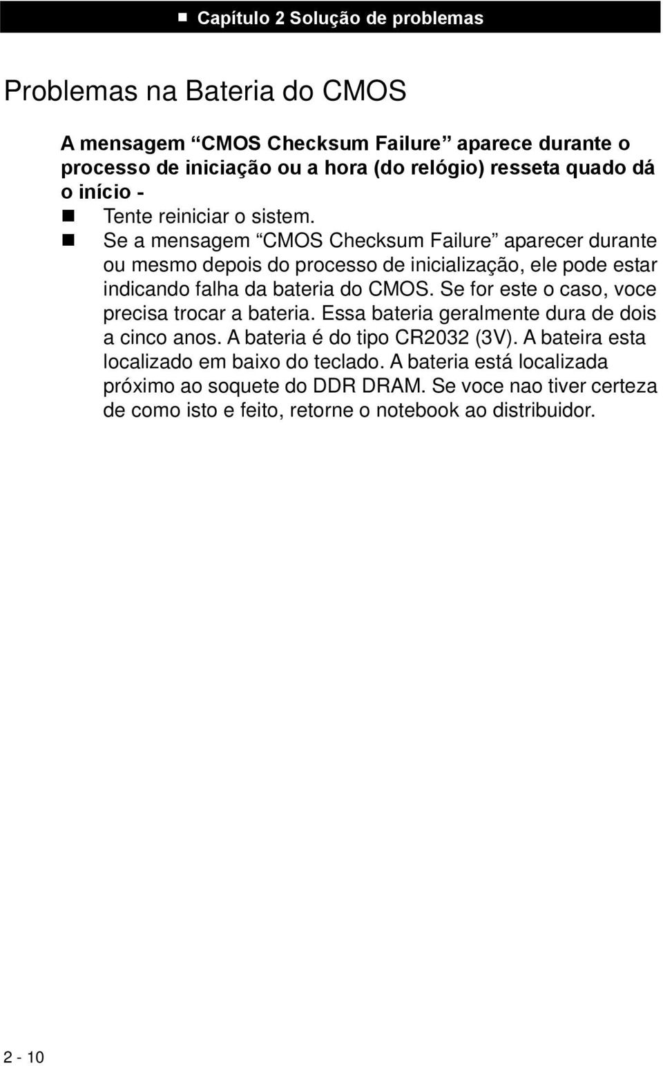 Se a mensagem CMOS Checksum Failure aparecer durante ou mesmo depois do processo de inicialização, ele pode estar indicando falha da bateria do CMOS.