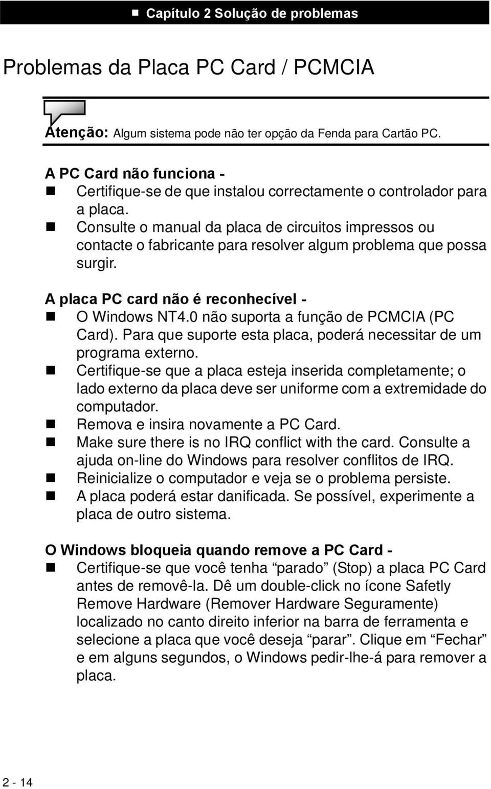 0 não suporta a função de PCMCIA (PC Card). Para que suporte esta placa, poderá necessitar de um programa externo.