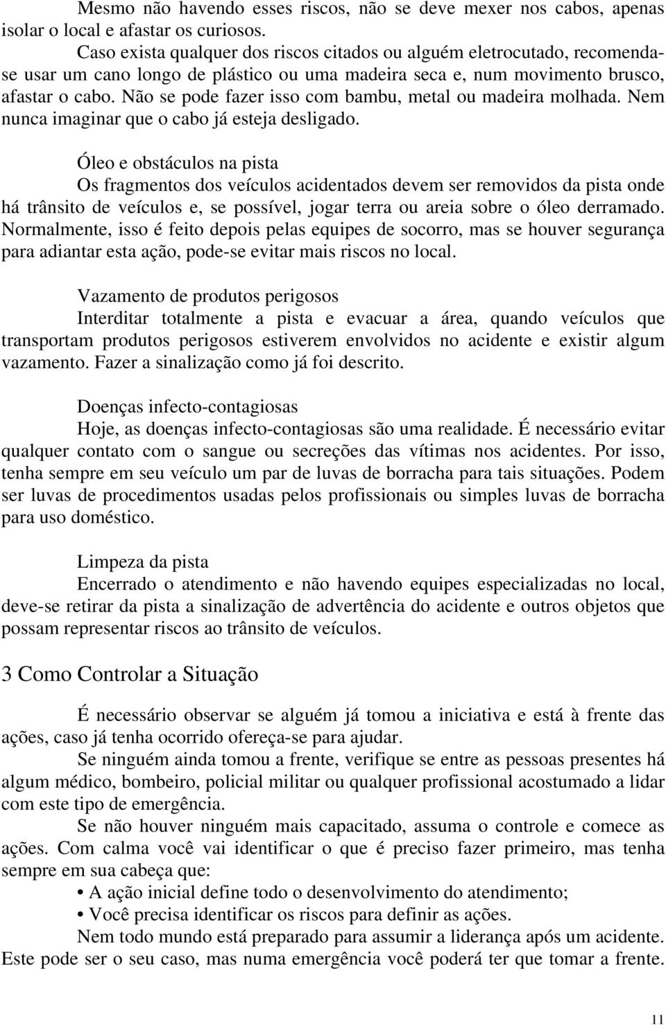 Não se pode fazer isso com bambu, metal ou madeira molhada. Nem nunca imaginar que o cabo já esteja desligado.