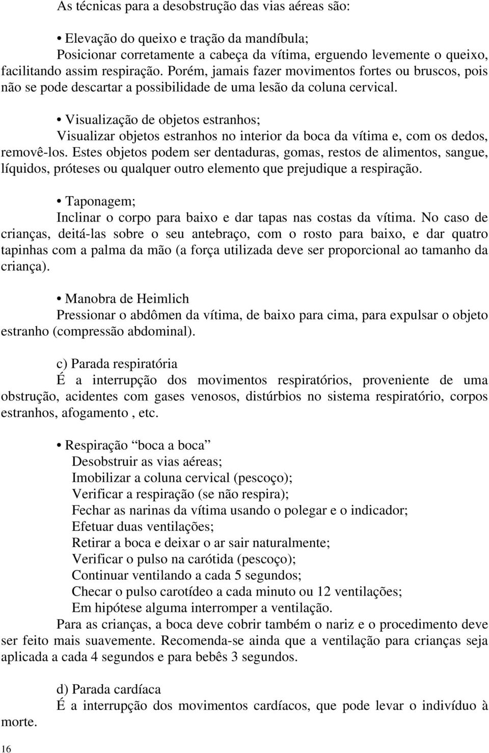 Visualização de objetos estranhos; Visualizar objetos estranhos no interior da boca da vítima e, com os dedos, removê-los.