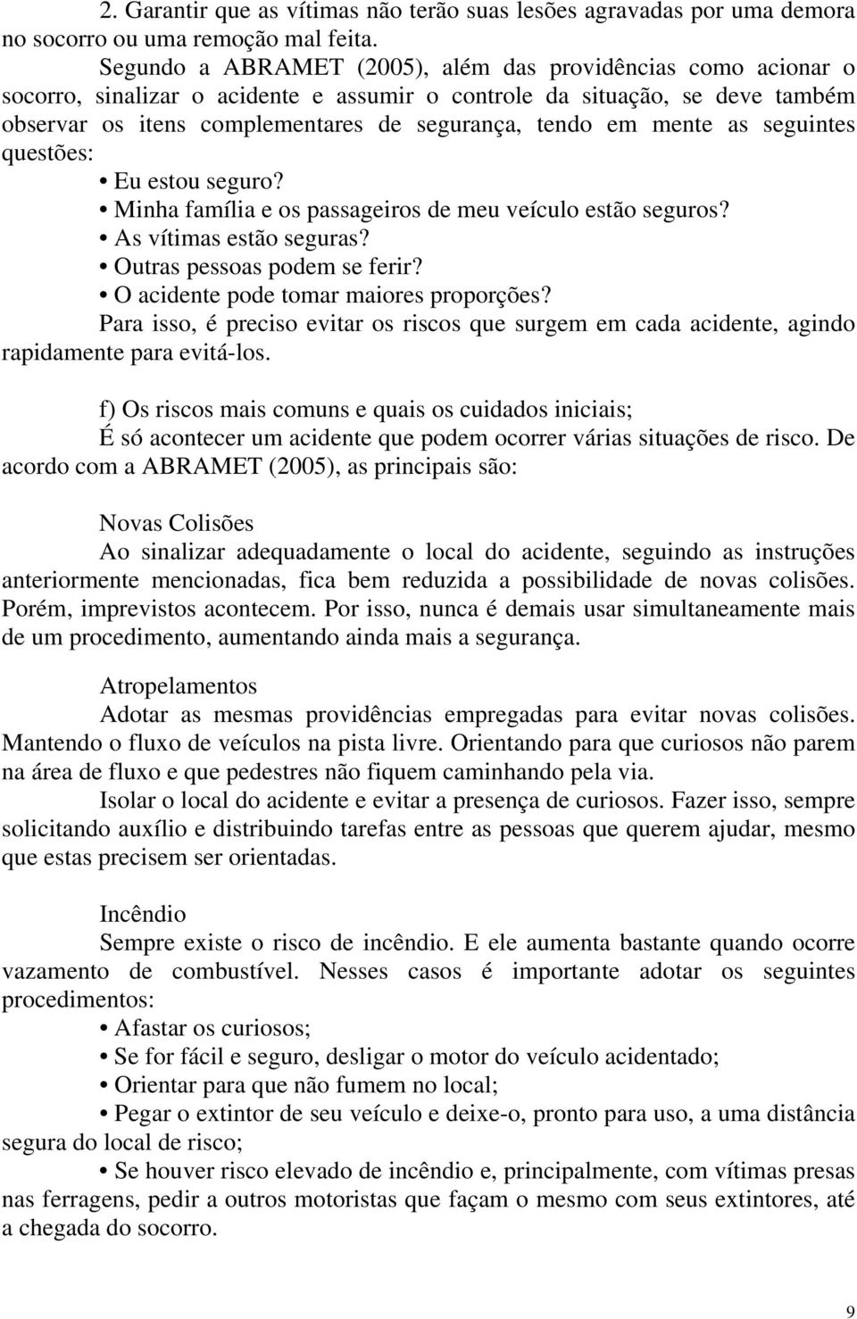 mente as seguintes questões: Eu estou seguro? Minha família e os passageiros de meu veículo estão seguros? As vítimas estão seguras? Outras pessoas podem se ferir?