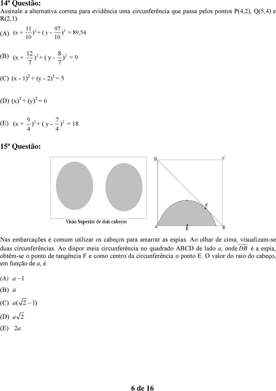 4 4 15ª Questão: Nas embarcações é comum utilizar os cabeços para amarrar as espias. Ao olhar de cima, visualizam-se duas circunferências.