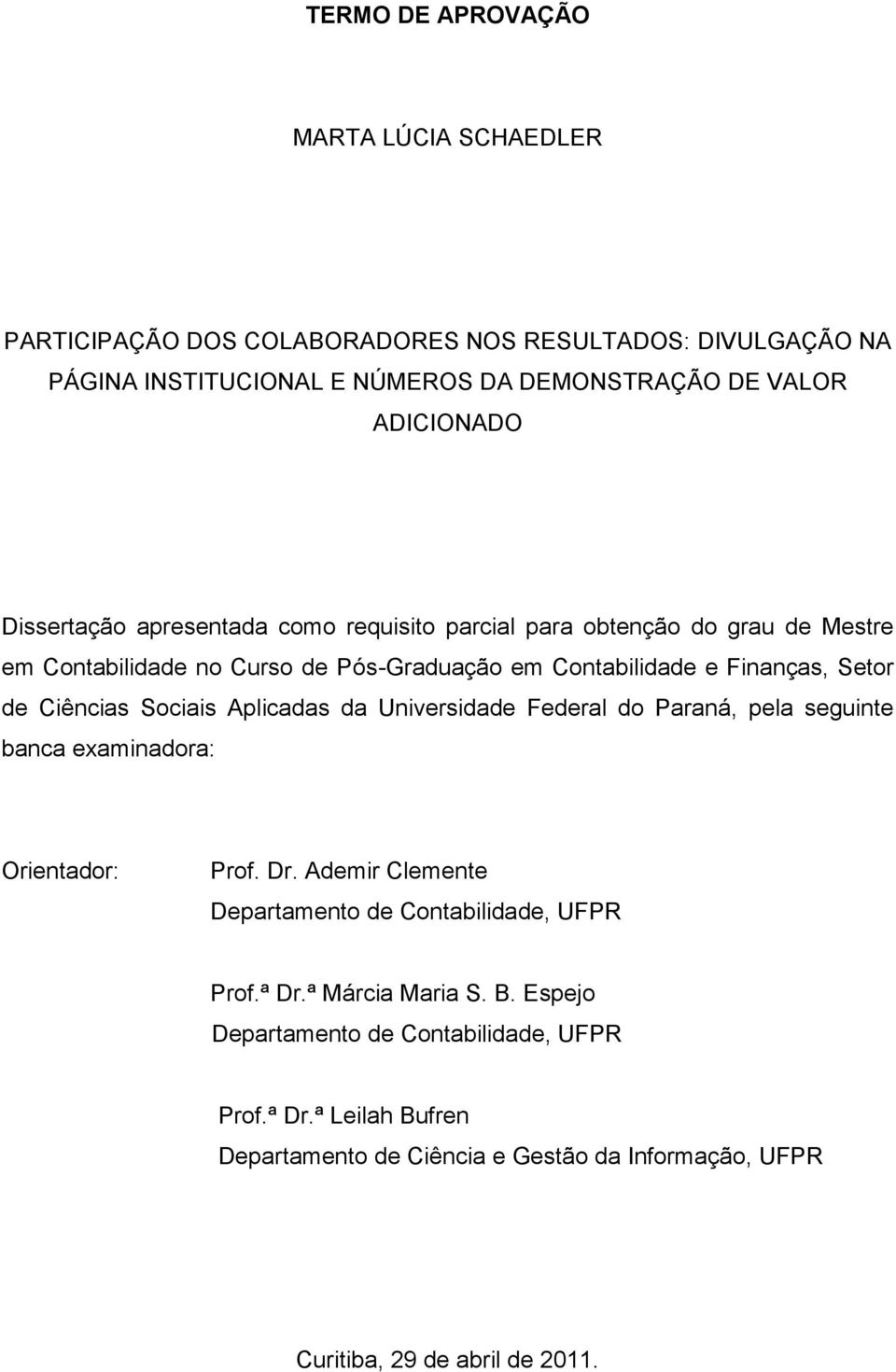 Sociais Aplicadas da Universidade Federal do Paraná, pela seguinte banca examinadora: Orientador: Prof. Dr. Ademir Clemente Departamento de Contabilidade, UFPR Prof.ª Dr.