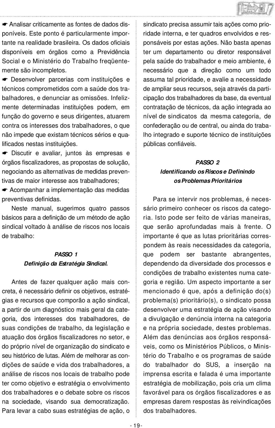 Desenvolver parcerias com instituições e técnicos comprometidos com a saúde dos trabalhadores, e denunciar as omissões.