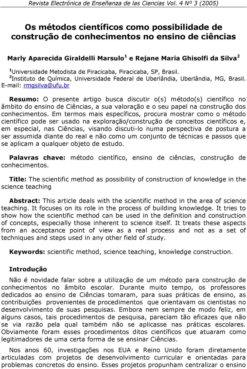 br Resumo: O presente artigo busca discutir o(s) método(s) científico no âmbito do ensino de Ciências, a sua valoração e o seu papel na construção dos conhecimentos.