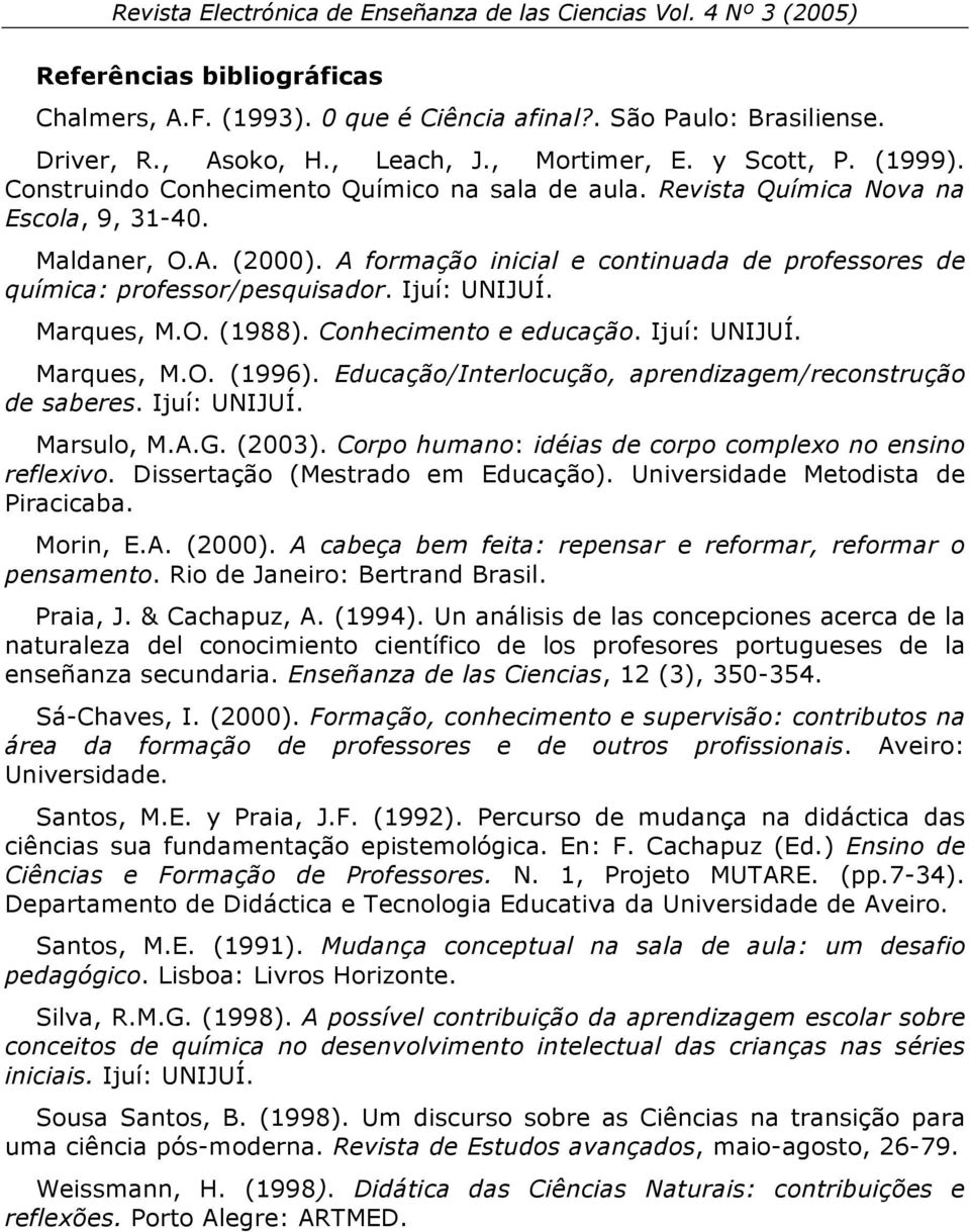 Ijuí: UNIJUÍ. Marques, M.O. (1988). Conhecimento e educação. Ijuí: UNIJUÍ. Marques, M.O. (1996). Educação/Interlocução, aprendizagem/reconstrução de saberes. Ijuí: UNIJUÍ. Marsulo, M.A.G. (2003).