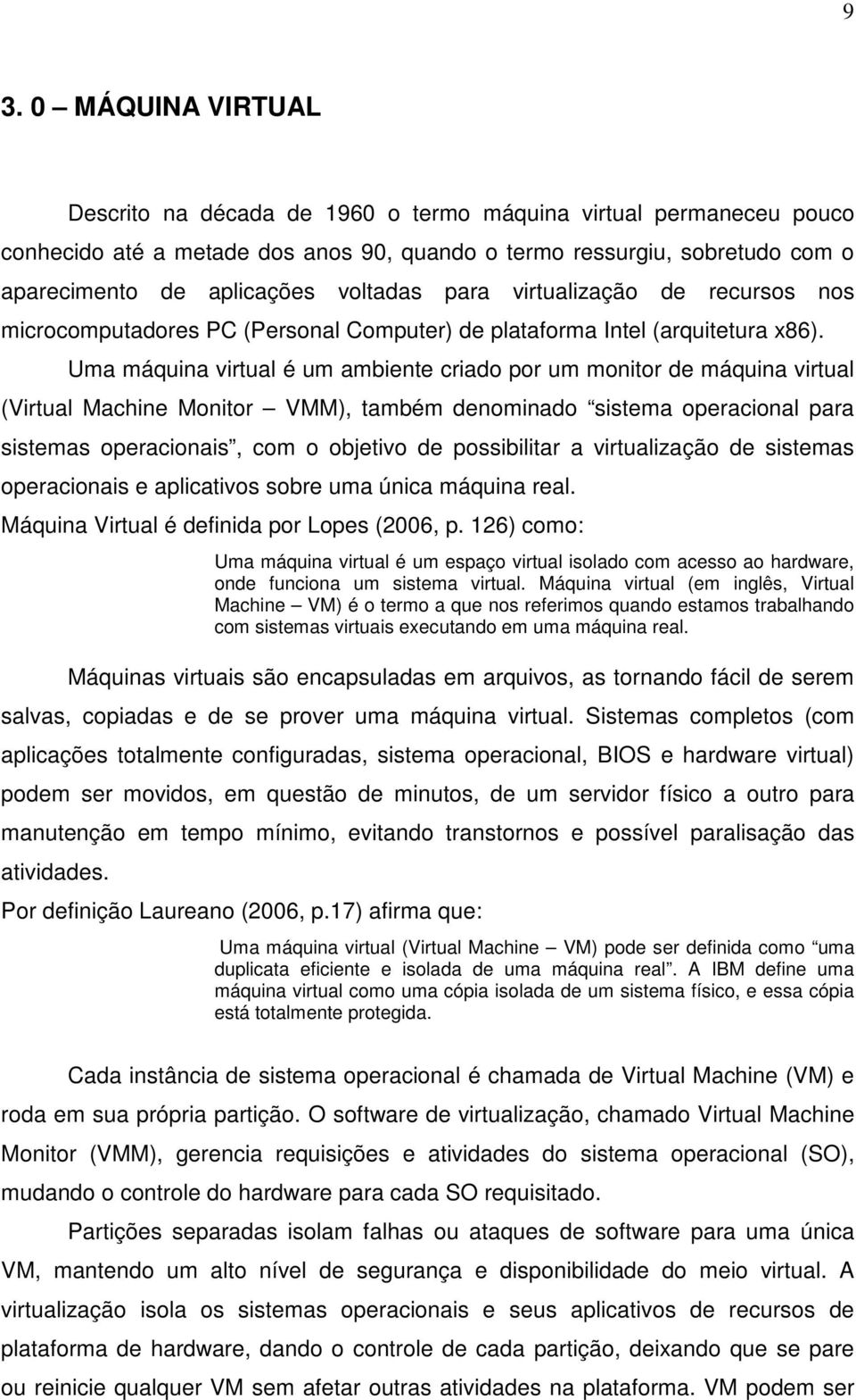 Uma máquina virtual é um ambiente criado por um monitor de máquina virtual (Virtual Machine Monitor VMM), também denominado sistema operacional para sistemas operacionais, com o objetivo de