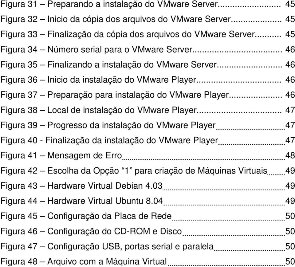 .. 46 Figura 37 Preparação para instalação do VMware Player... 46 Figura 38 Local de instalação do VMware Player.