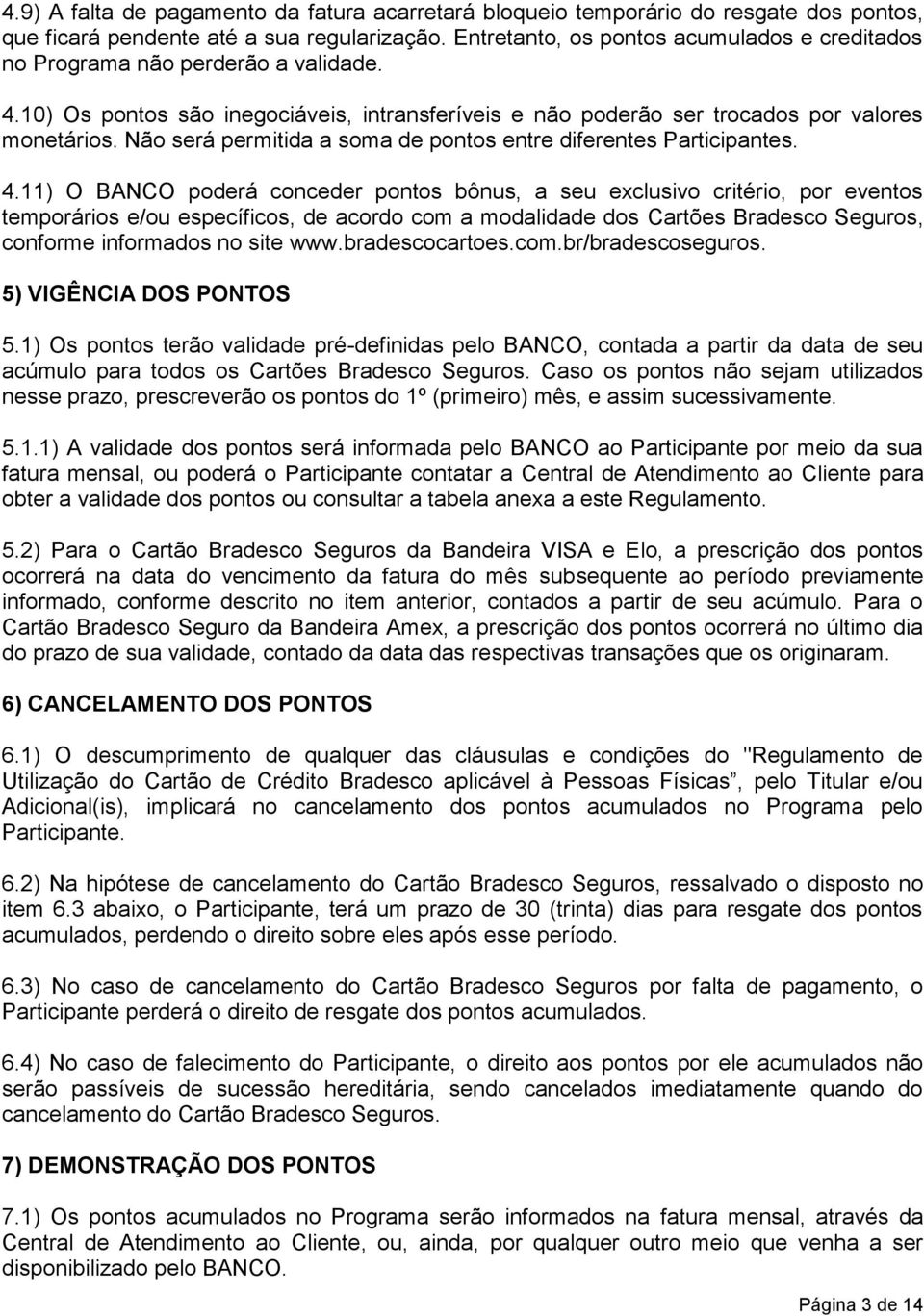 Não será permitida a soma de pontos entre diferentes Participantes. 4.