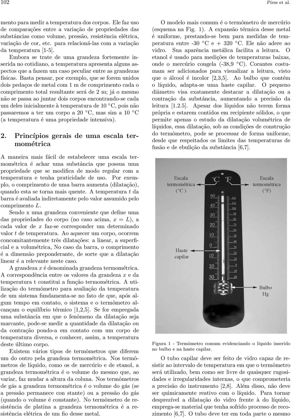 Embora se trate de uma grandeza fortemente inserida no cotidiano, a temperatura apresenta alguns aspectos que a fazem um caso peculiar entre as grandezas físicas.