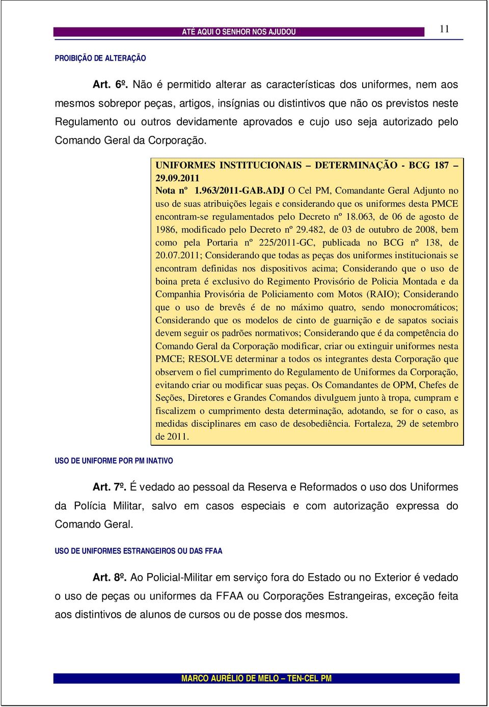 cujo uso seja autorizado pelo Comando Geral da Corporação. UNIFORMES INSTITUCIONAIS DETERMINAÇÃO - BCG 187 29.09.2011 Nota nº 1.963/2011-GAB.