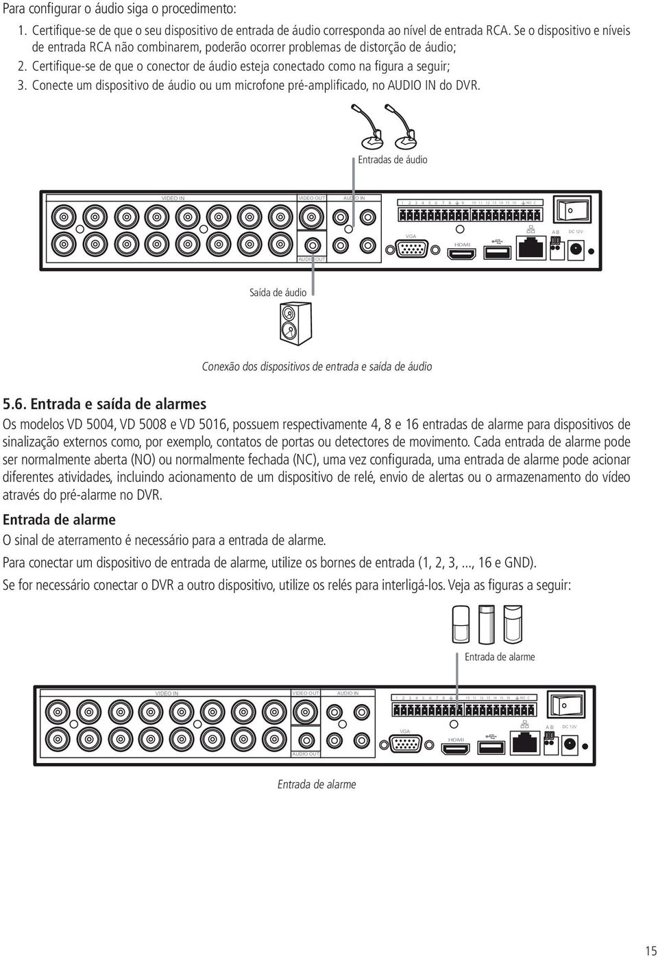 Conecte um dispositivo de áudio ou um microfone pré-amplificado, no AUDIO IN do DVR.