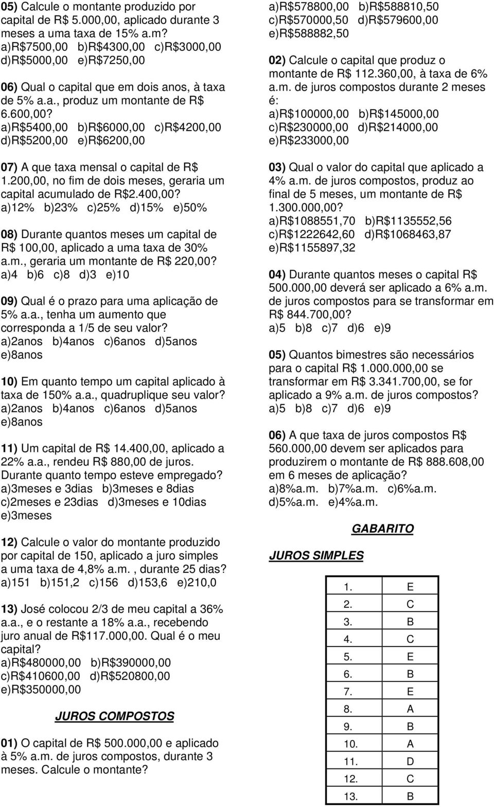 200,00, no fim de dois meses, geraria um capital acumulado de R$2.400,00? a)12% b)23% c)25% d)15% e)50% 08) Durante quantos meses um capital de R$ 100,00, aplicado a uma taxa de 30% a.m., geraria um montante de R$ 220,00?