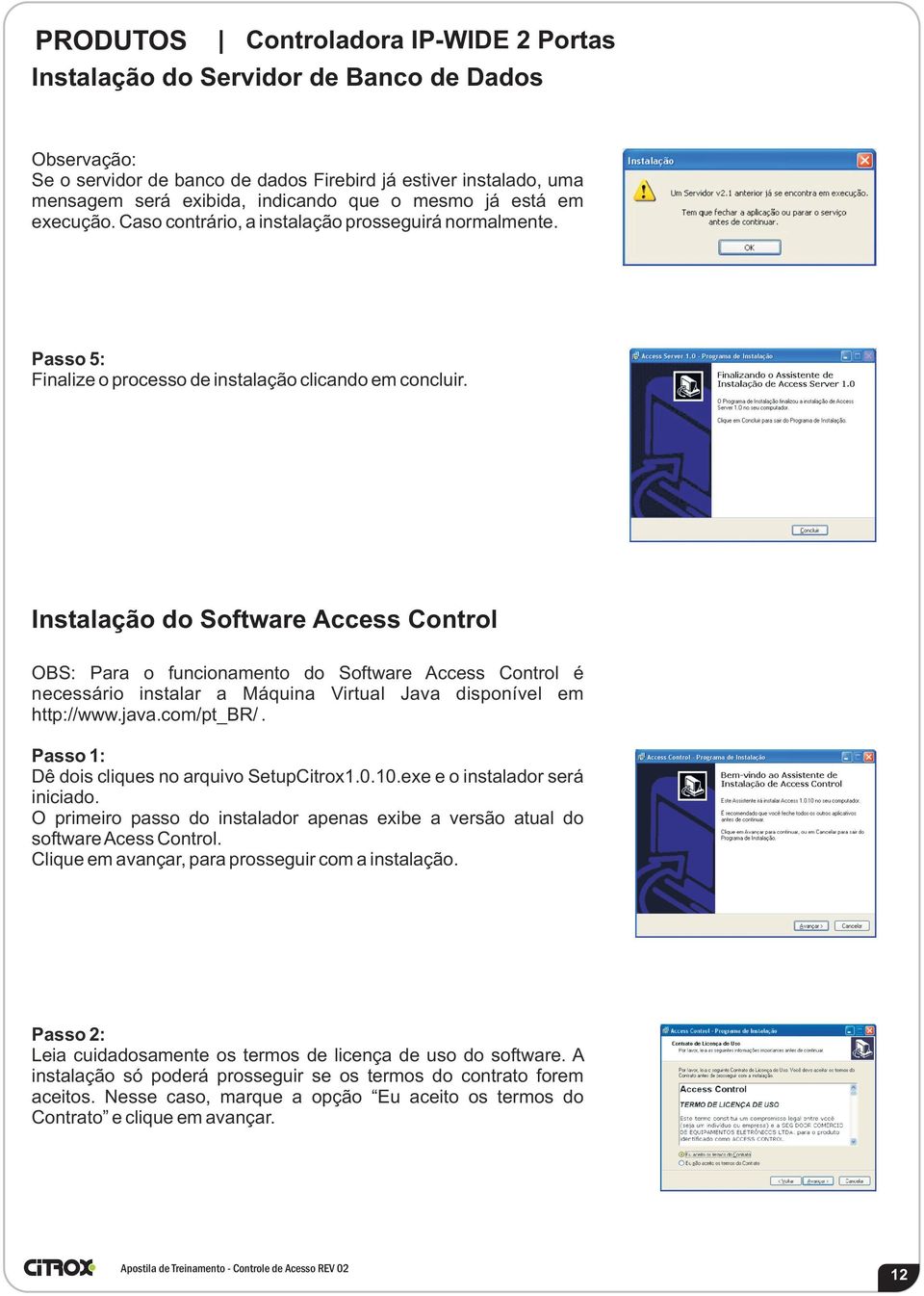 Instalação do Software Access Control OBS: Para o funcionamento do Software Access Control é necessário instalar a Máquina Virtual Java disponível em http://www.java.com/pt_br/.