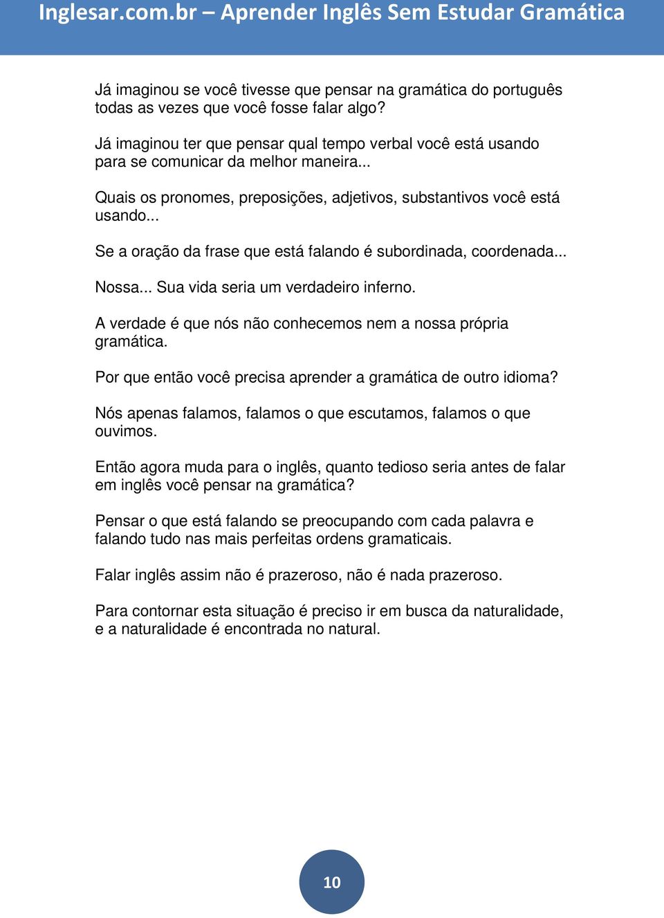 .. Se a oração da frase que está falando é subordinada, coordenada... Nossa... Sua vida seria um verdadeiro inferno. A verdade é que nós não conhecemos nem a nossa própria gramática.