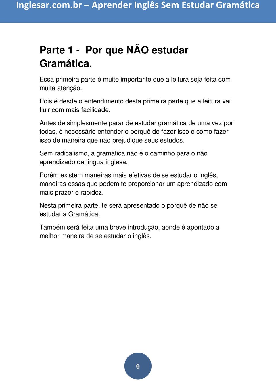 Antes de simplesmente parar de estudar gramática de uma vez por todas, é necessário entender o porquê de fazer isso e como fazer isso de maneira que não prejudique seus estudos.