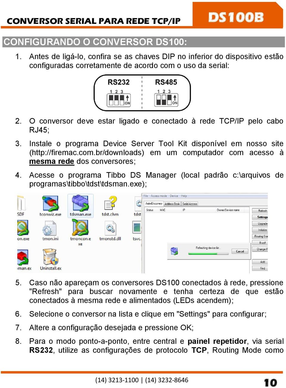 O conversor deve estar ligado e conectado à rede TCP/IP pelo cabo RJ45; 3. Instale o programa Device Server Tool Kit disponível em nosso site (http://firemac.com.