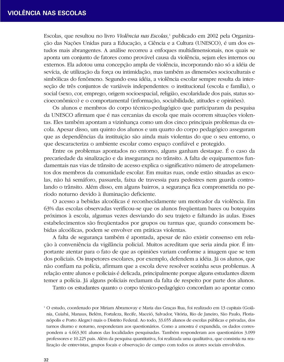 Ela adotou uma concepção ampla de violência, incorporando não só a idéia de sevícia, de utilização da força ou intimidação, mas também as dimensões socioculturais e simbólicas do fenômeno.