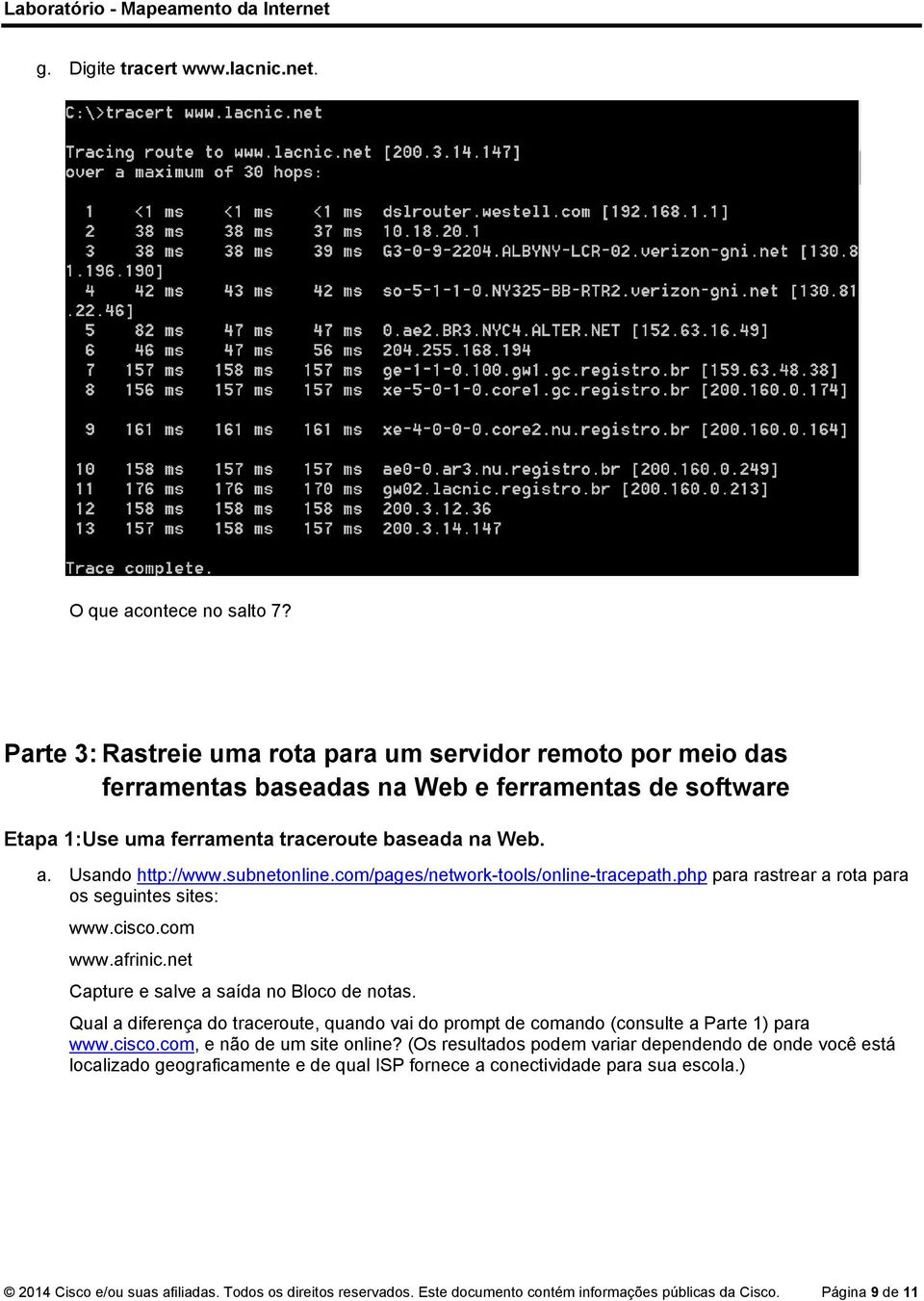 subnetonline.com/pages/network-tools/online-tracepath.php para rastrear a rota para os seguintes sites: www.cisco.com www.afrinic.net Capture e salve a saída no Bloco de notas.