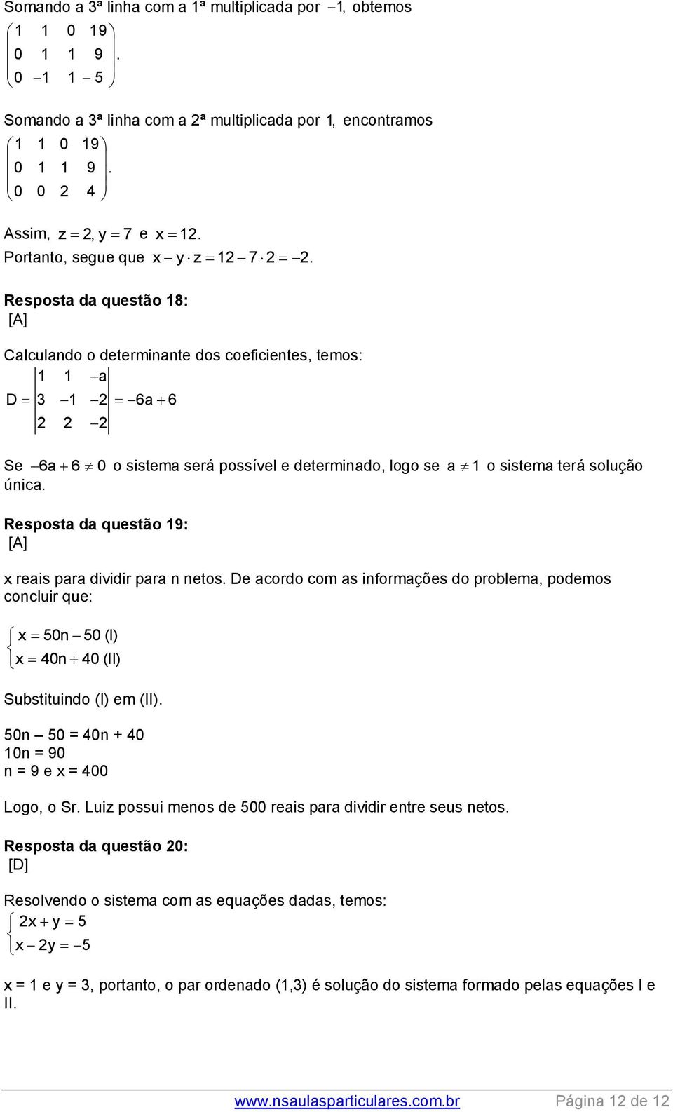 Resposta da questão 18: Calculando o determinante dos coeficientes, temos: 1 1 a D 3 1 2 6a 6 2 2 2 Se 6a 6 0 o sistema será possível e determinado, logo se a 1 o sistema terá solução única.