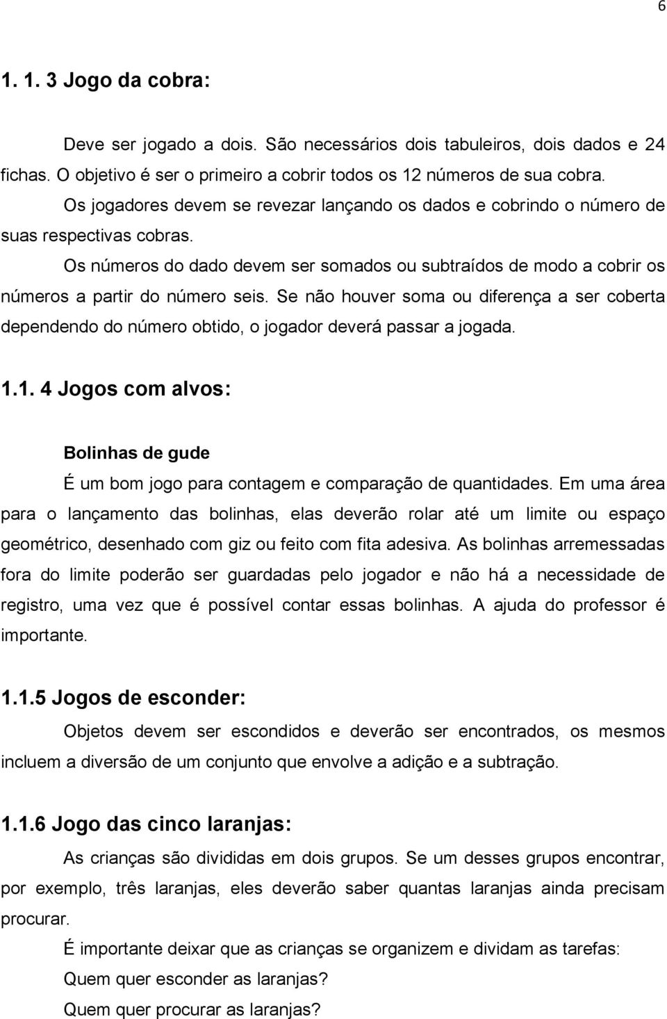 Se não houver soma ou diferença a ser coberta dependendo do número obtido, o jogador deverá passar a jogada. 1.