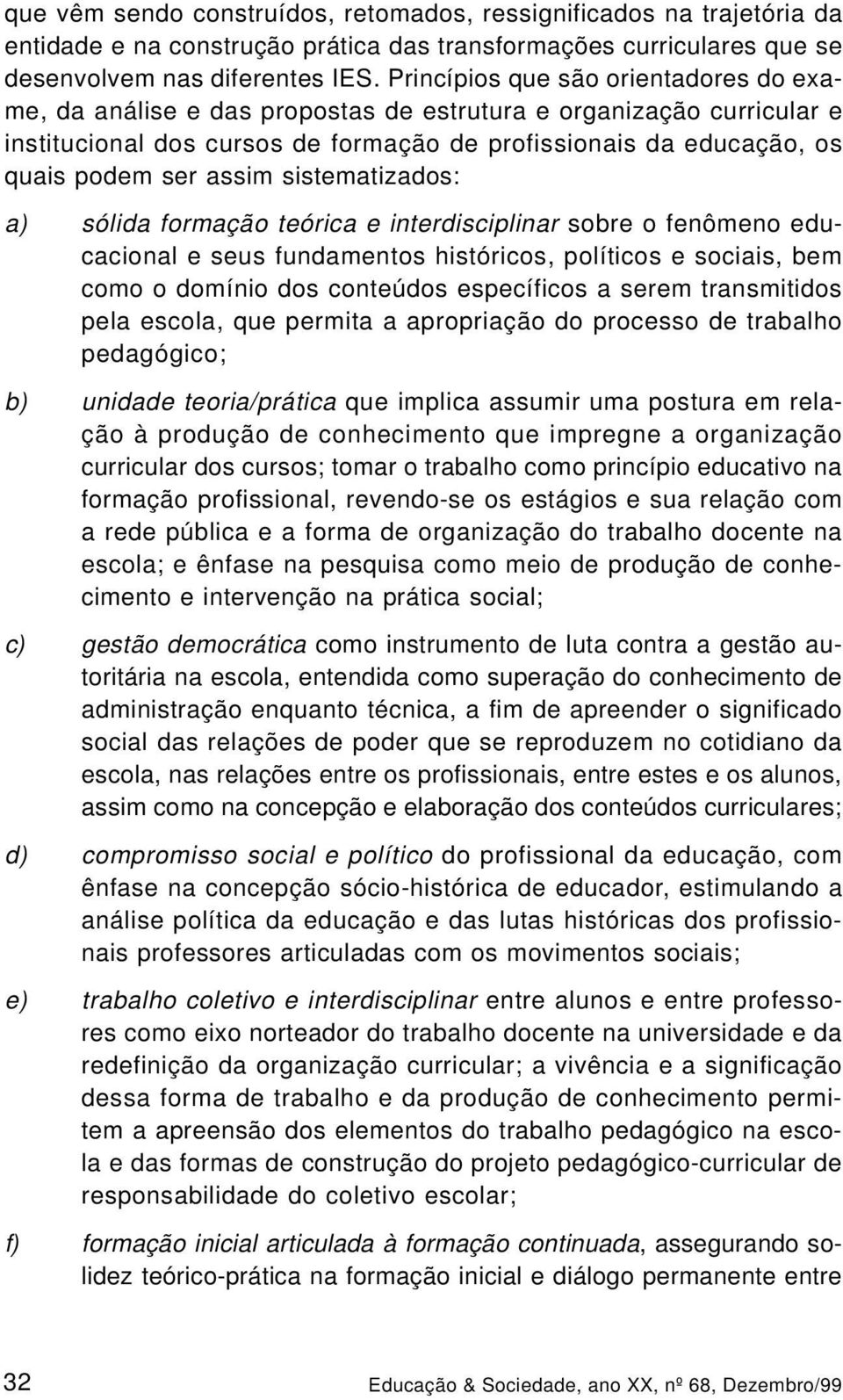 assim sistematizados: a) sólida formação teórica e interdisciplinar sobre o fenômeno educacional e seus fundamentos históricos, políticos e sociais, bem como o domínio dos conteúdos específicos a