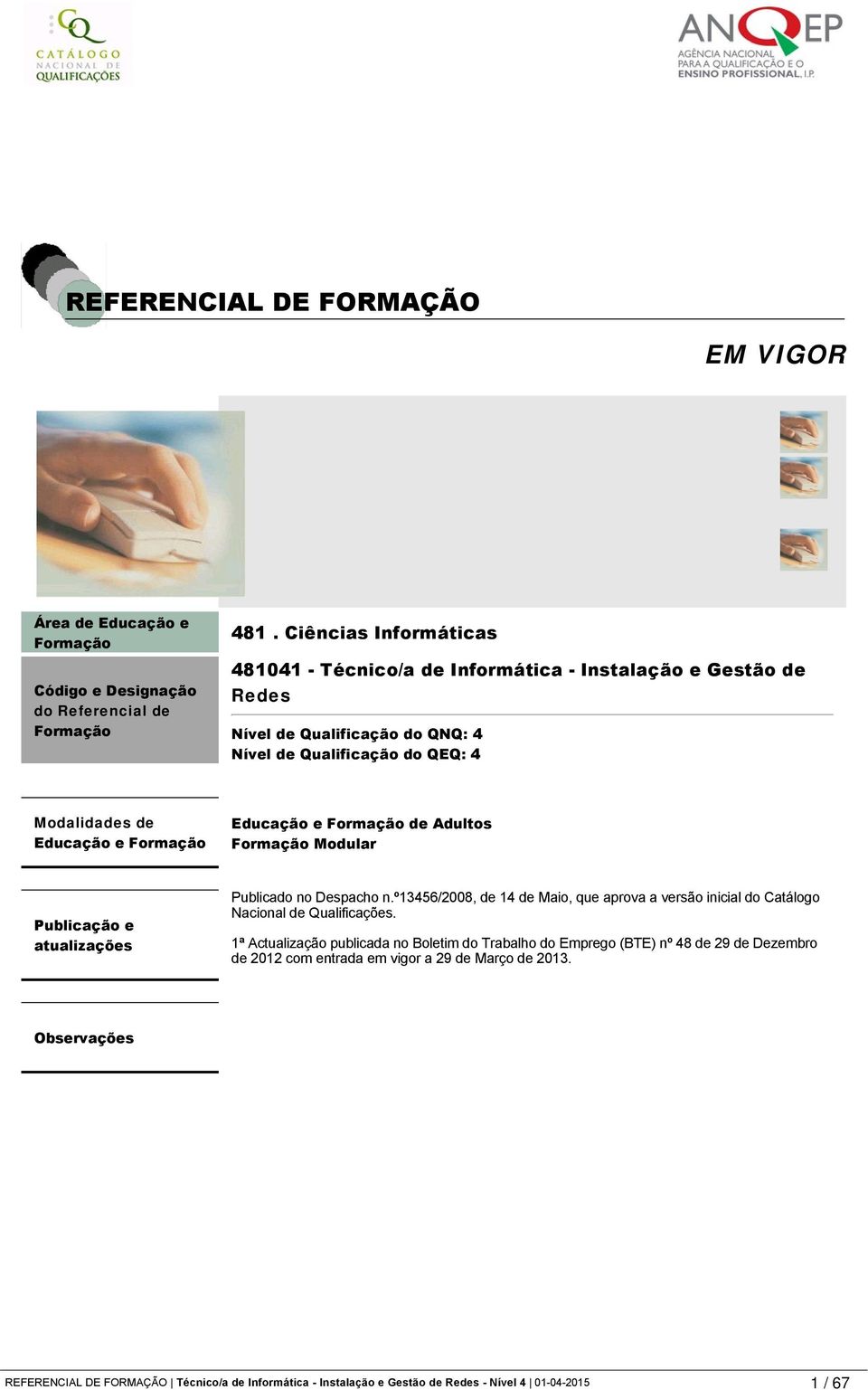 Formação de Adultos Formação Modular Publicação e atualizações Publicado no Despacho n.º13456/2008, de 14 de Maio, que aprova a versão inicial do Catálogo Nacional de Qualificações.