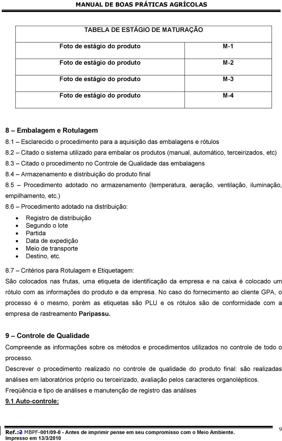 3 Citado o procedimento no Controle de Qualidade das embalagens 8.4 Armazenamento e distribuição do produto final 8.