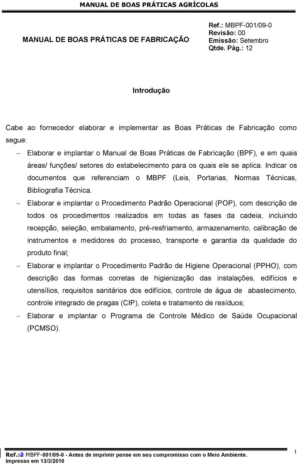 setores do estabelecimento para os quais ele se aplica. Indicar os documentos que referenciam o MBPF (Leis, Portarias, Normas Técnicas, Bibliografia Técnica.